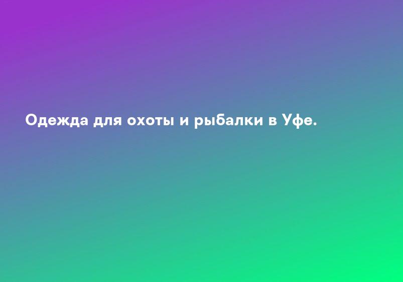Одежда для охоты и рыбалки в Уфе.