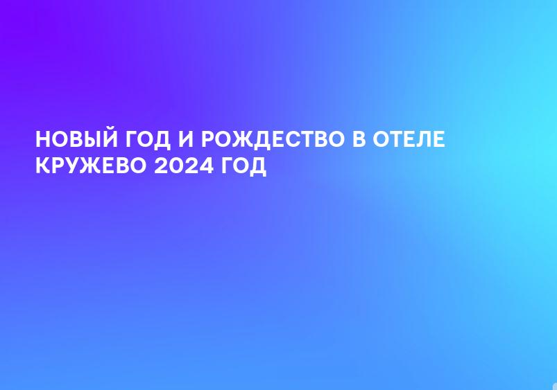 НОВЫЙ ГОД И РОЖДЕСТВО В ОТЕЛЕ КРУЖЕВО 2024 ГОД