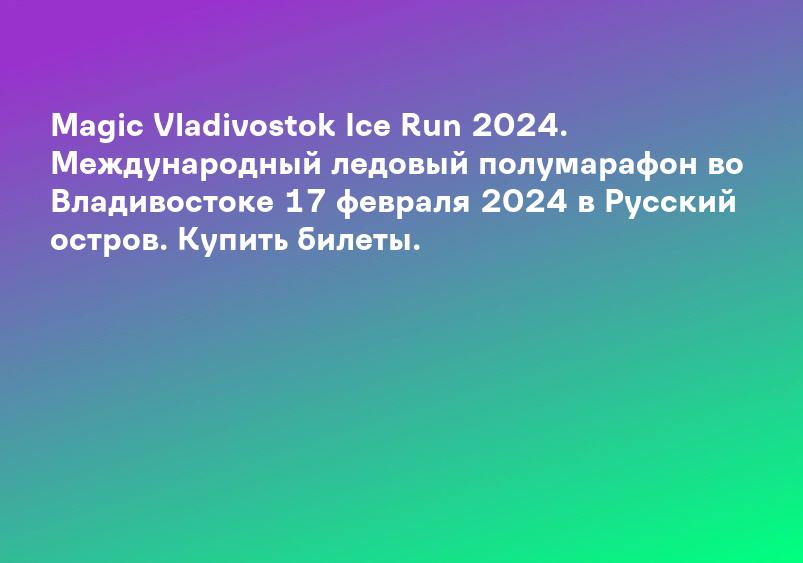 Magic Vladivostok Ice Run 2024. Международный ледовый полумарафон во Владивостоке 17 февраля 2024 в Русский остров. Купить билеты.
