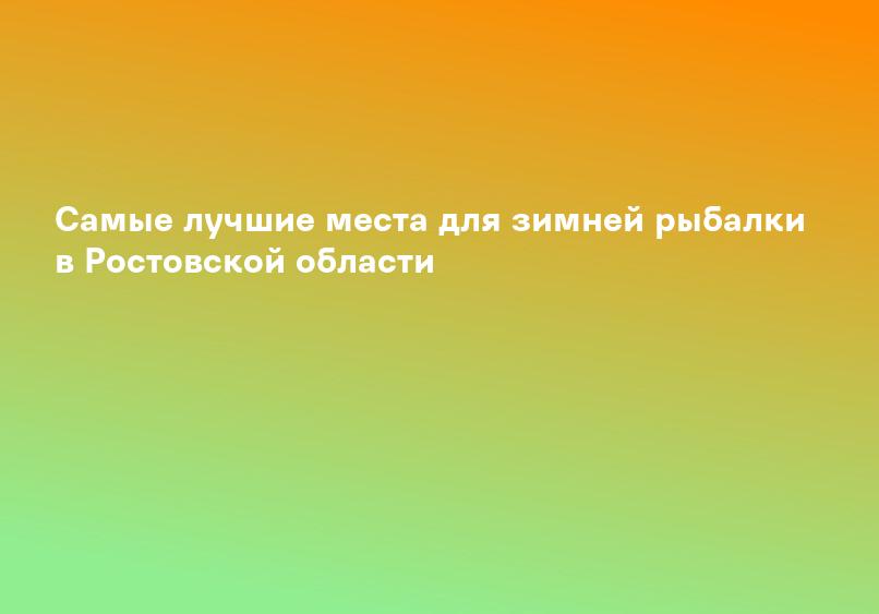 Самые лучшие места для зимней рыбалки в Ростовской области