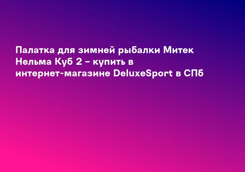 Палатка для зимней рыбалки Митек Нельма Куб 2 – купить в интернет-магазине DeluxeSport в СПб