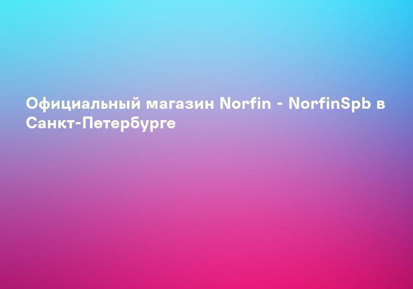 Официальный магазин Norfin - NorfinSpb в Санкт-Петербурге