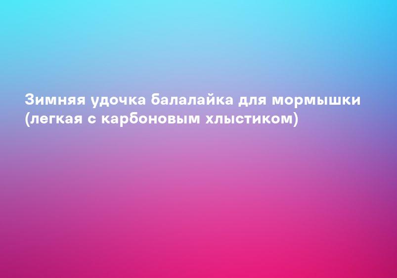 Зимняя удочка балалайка для мормышки (легкая с карбоновым хлыстиком)