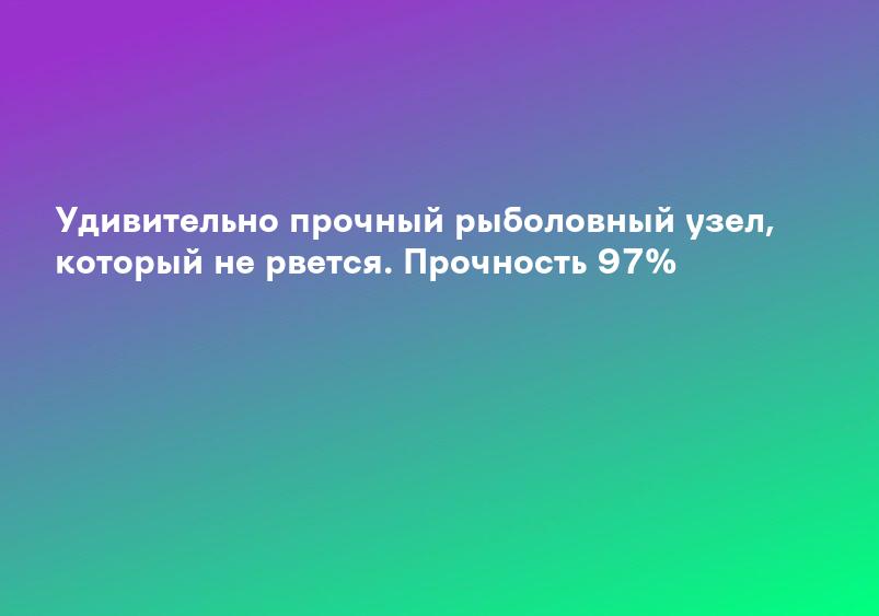 Удивительно прочный рыболовный узел, который не рвется. Прочность 97%