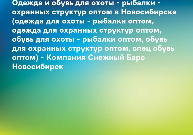 Одежда и обувь для охоты - рыбалки - охранных структур в Новосибирске - Розничный магазин (одежда для охоты - рыбалки, одежда для охранных структур, обувь для охоты - рыбалки, обувь для охранных структур, спец обувь) - Компания Сибирский Рельеф Новосибирс