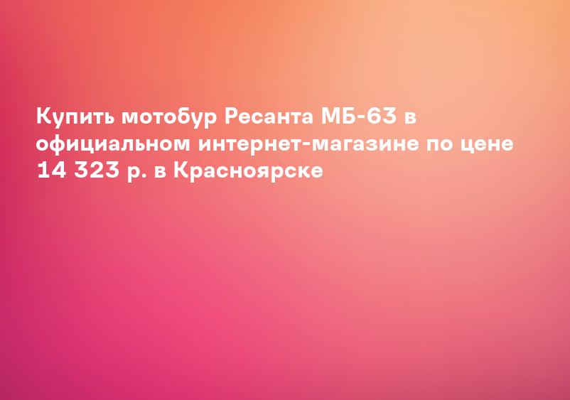 Купить мотобур Ресанта МБ-63 в официальном интернет-магазине по цене 14 323 р. в Красноярске