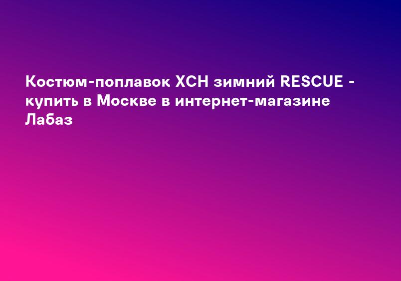 Костюм-поплавок ХСН зимний RESСUE - купить в Москве в интернет-магазине Лабаз