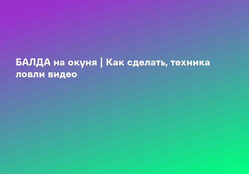 БАЛДА на окуня | Как сделать, техника ловли видео