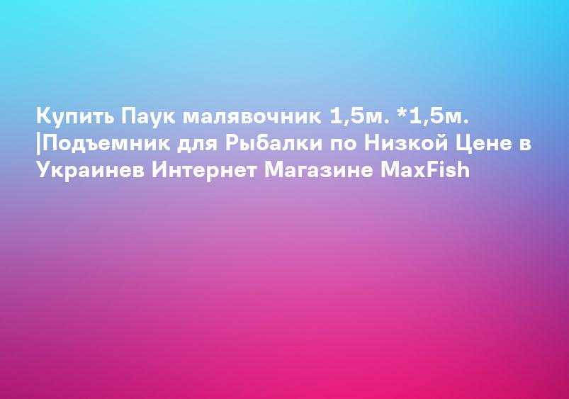 Купить Паук малявочник 1,5м. *1,5м. |Подъемник для Рыбалки по Низкой Цене в Украинев Интернет Магазине MaxFish
