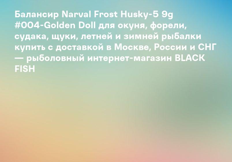 Балансир Narval Frost Husky-5 9g #004-Golden Doll для окуня, форели, судака, щуки, летней и зимней рыбалки купить с доставкой в Москве, России и СНГ — рыболовный интернет-магазин BLACK FISH