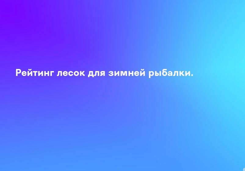 Рейтинг лесок для зимней рыбалки.