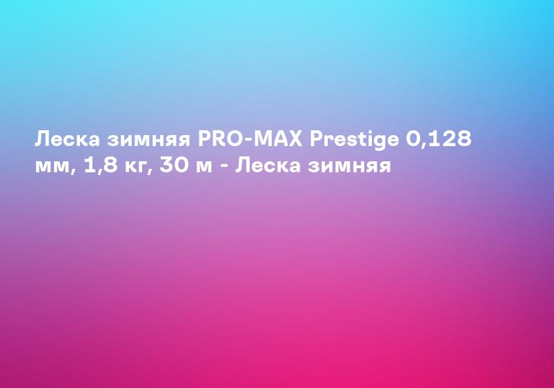 Леска зимняя PRO-MAX Prestige 0,128 мм, 1,8 кг, 30 м - Леска зимняя