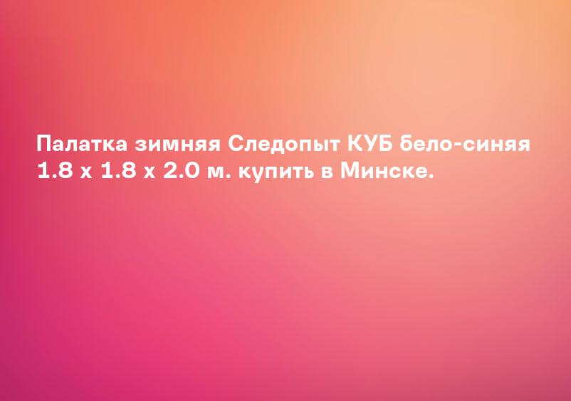 Палатка зимняя Следопыт КУБ бело-синяя 1.8 х 1.8 х 2.0 м. купить в Минске.