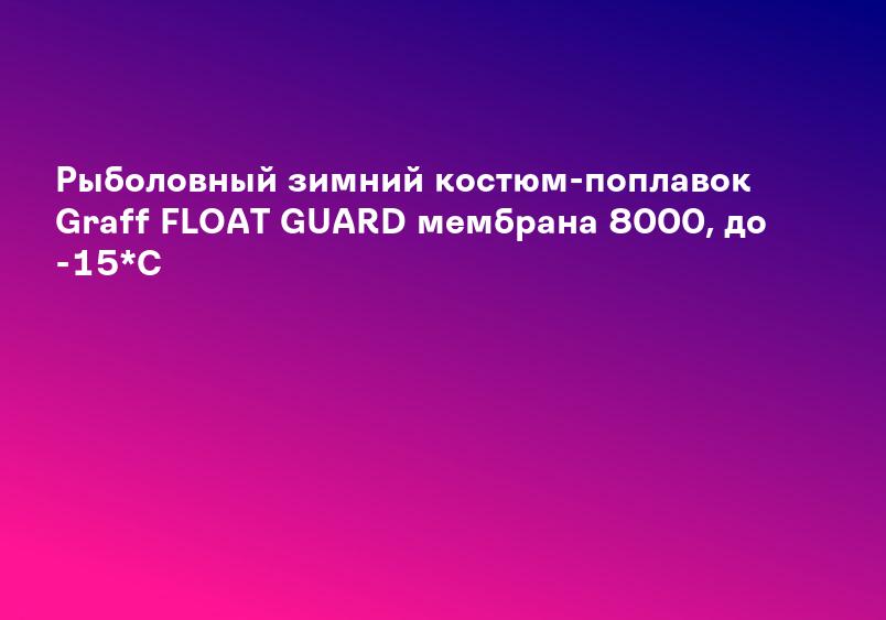 Рыболовный зимний костюм-поплавок Graff FLOAT GUARD мембрана 8000, до -15*С