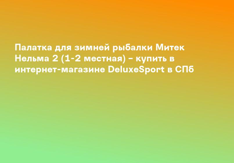 Палатка для зимней рыбалки Митек Нельма 2 (1-2 местная) – купить в интернет-магазине DeluxeSport в СПб