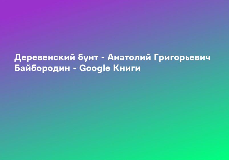 Деревенский бунт - Анатолий Григорьевич Байбородин - Google Книги