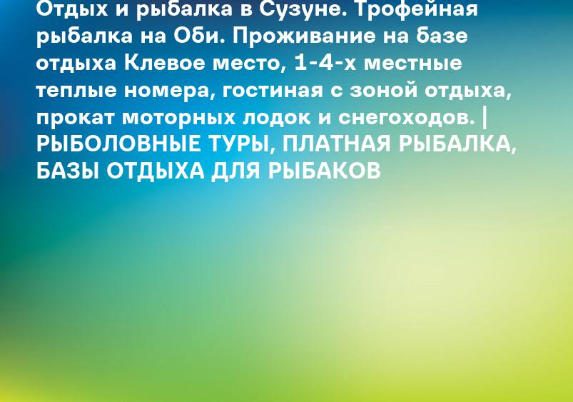 Отдых и рыбалка в Сузуне. Трофейная рыбалка на Оби. Проживание на базе отдыха Клевое место, 1-4-х местные теплые номера, гостиная с зоной отдыха, прокат моторных лодок и снегоходов. | РЫБОЛОВНЫЕ ТУРЫ, ПЛАТНАЯ РЫБАЛКА, БАЗЫ ОТДЫХА ДЛЯ РЫБАКОВ