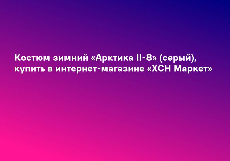 Костюм зимний «Арктика II-8» (серый), купить в интернет-магазине «ХСН Маркет»