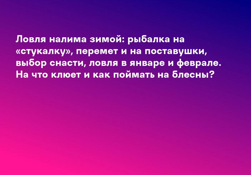 Ловля налима зимой: рыбалка на «стукалку», перемет и на поставушки, выбор снасти, ловля в январе и феврале. На что клюет и как поймать на блесны?