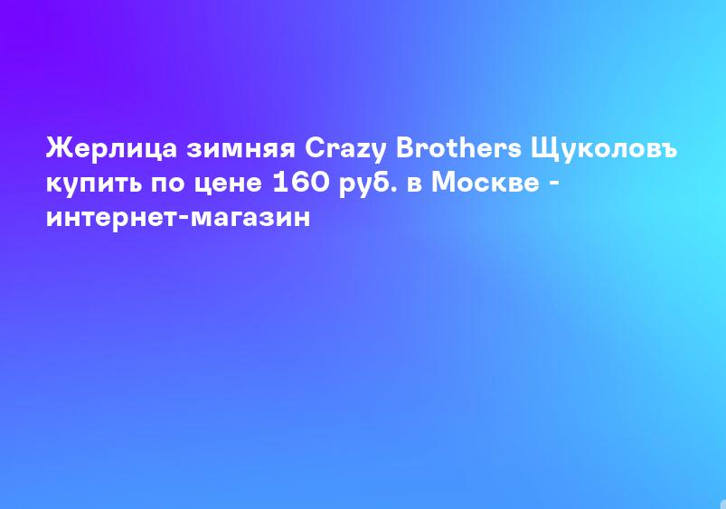 Жерлица зимняя Crazy Brothers Щуколовъ купить по цене 160 руб. в Москве - интернет-магазин
