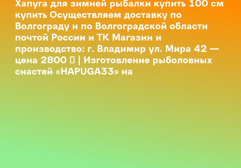 Хапуга для зимней рыбалки купить 100 см купить Осуществляем доставку по Волгограду и по Волгоградской области почтой России и ТК Магазин и производство: г. Владимир ул. Мира 42 — цена 2800 ₽ | Изготовление рыболовных снастей «HAPUGA33» на