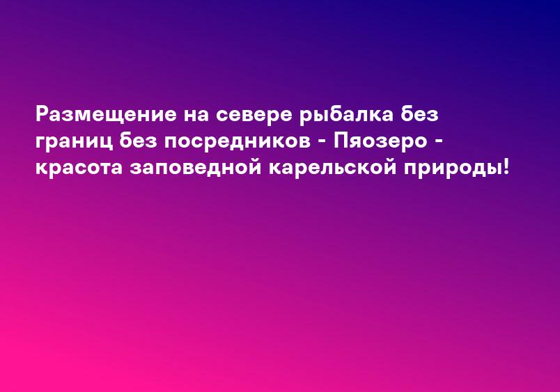Размещение на севере рыбалка без границ без посредников - Пяозеро - красота заповедной карельской природы!
