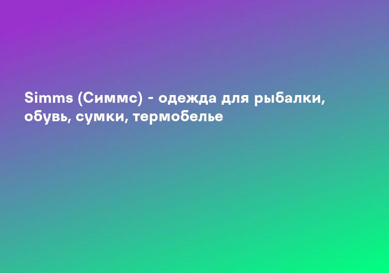 Simms (Симмс) - одежда для рыбалки, обувь, сумки, термобелье