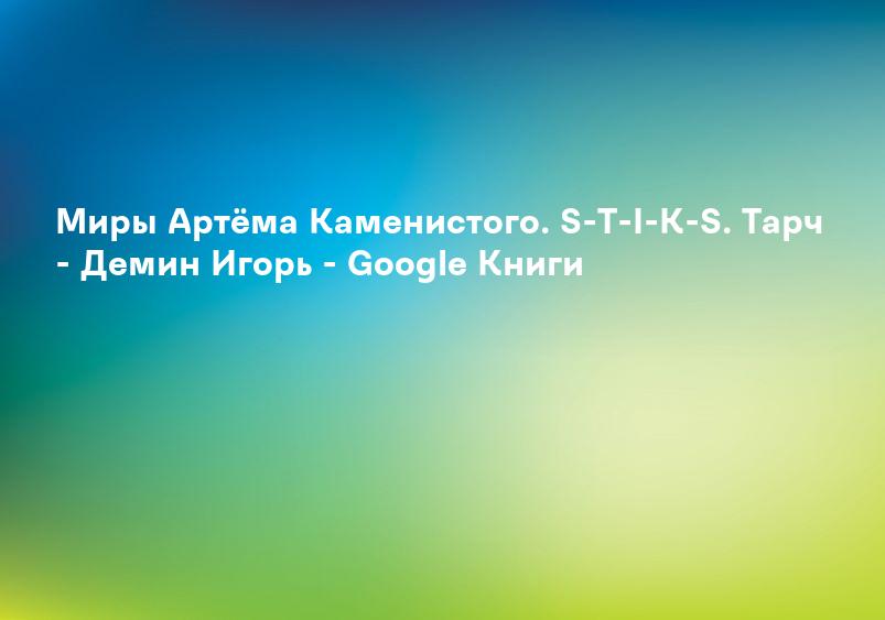 Миры Артёма Каменистого. S-T-I-K-S. Тарч - Демин Игорь - Google Книги