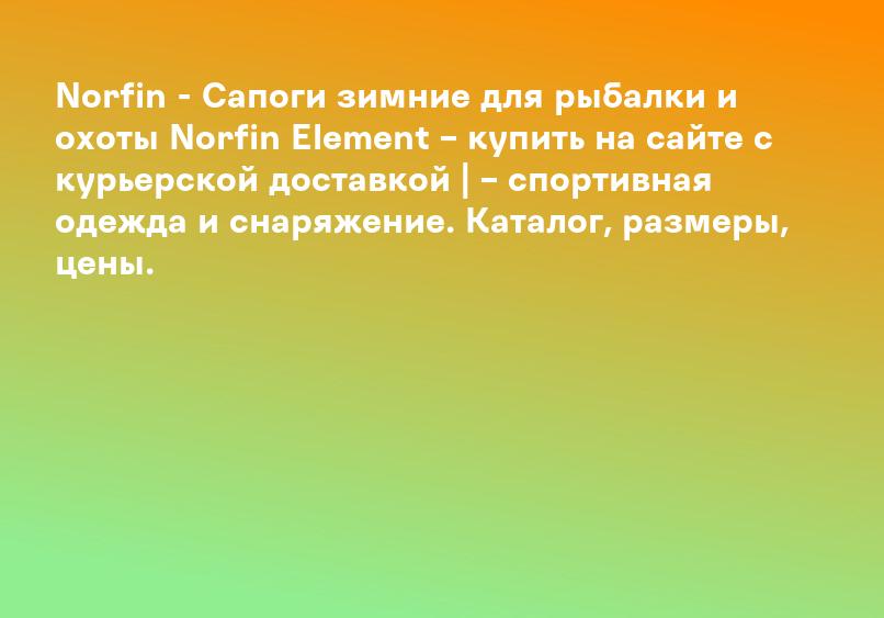 Norfin - Сапоги зимние для рыбалки и охоты Norfin Element – купить на сайте с курьерской доставкой | – спортивная одежда и снаряжение. Каталог, размеры, цены.
