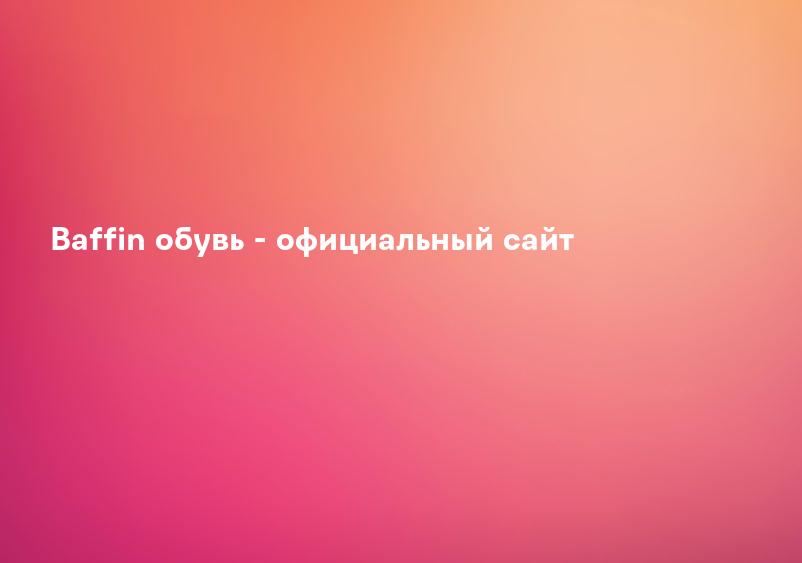 Baffin обувь - официальный сайт