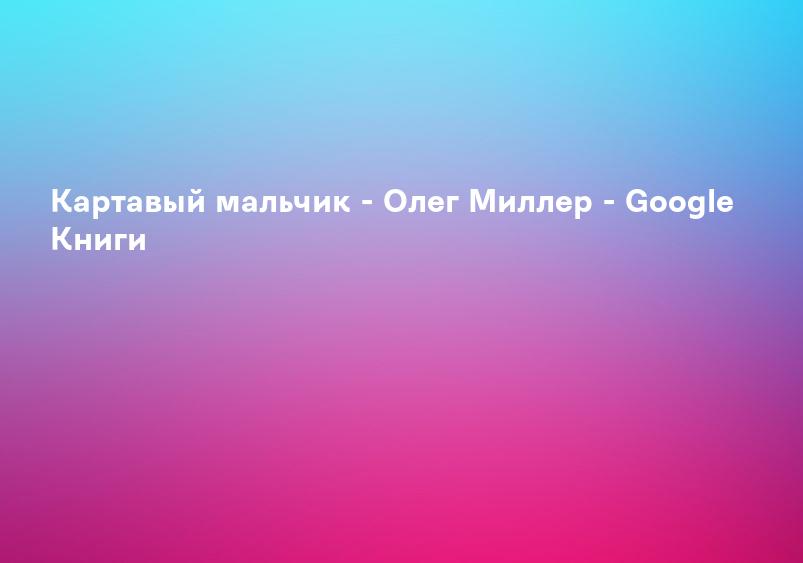Картавый мальчик - Олег Миллер - Google Книги