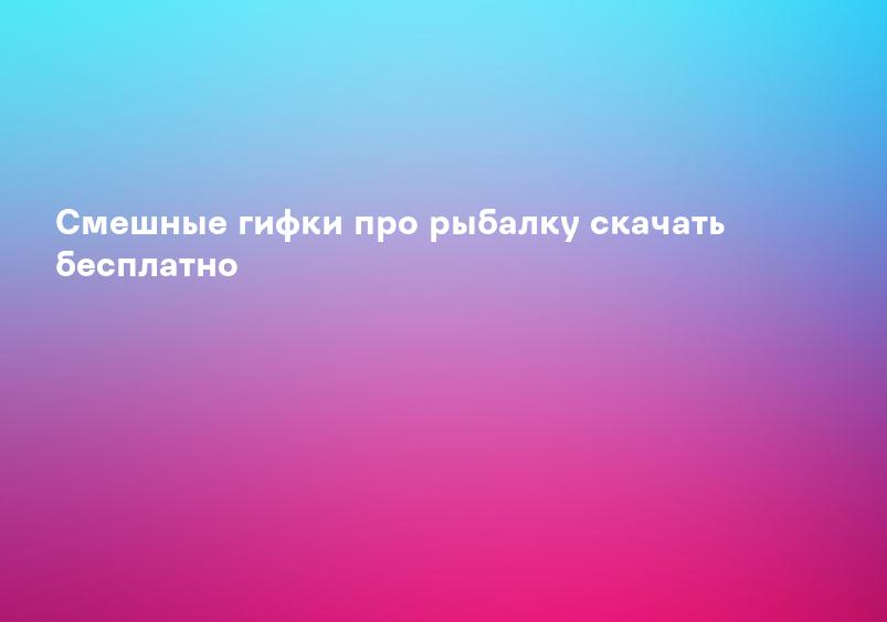 Смешные гифки про рыбалку скачать бесплатно