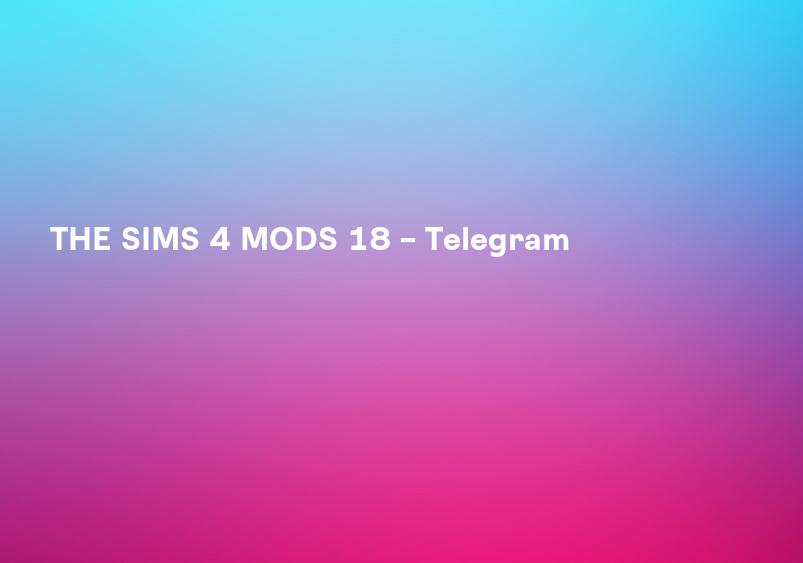 THE SIMS 4 MODS 18 – Telegram