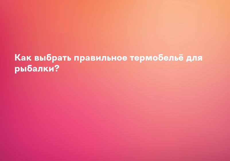 Как выбрать правильное термобельё для рыбалки?