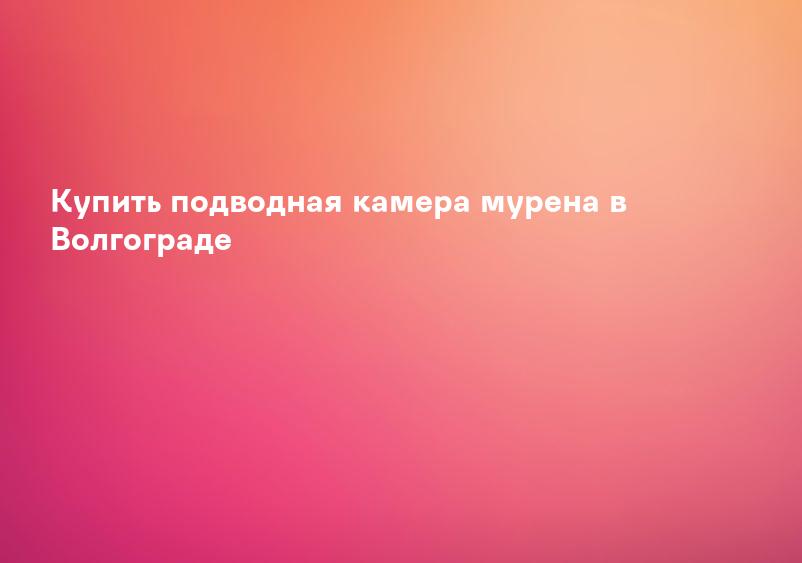 Купить подводная камера мурена в Волгограде