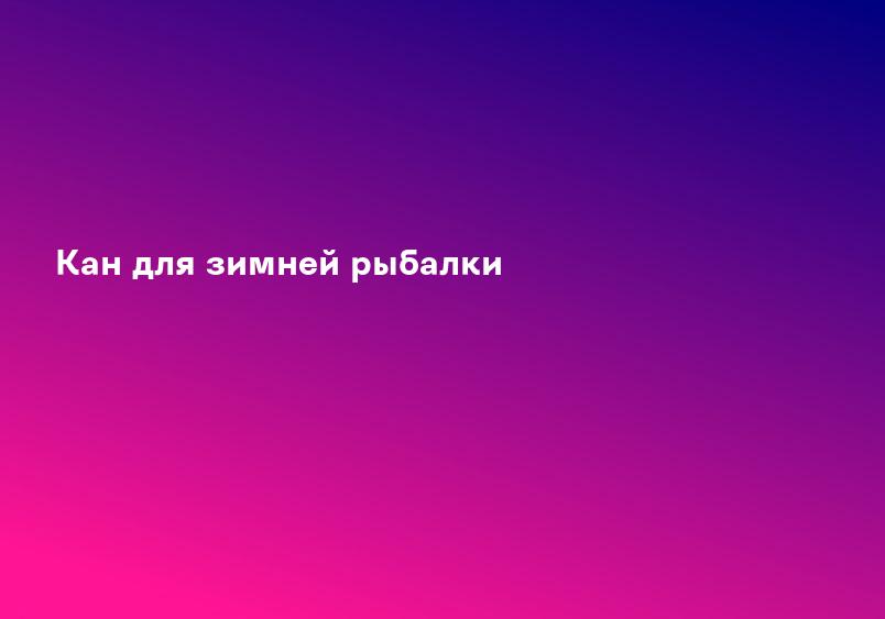 Кан для зимней рыбалки