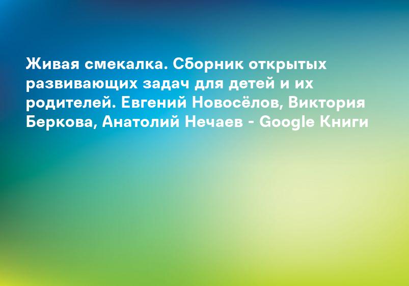 Живая смекалка. Сборник открытых развивающих задач для детей и их родителей. Евгений Новосёлов, Виктория Беркова, Анатолий Нечаев - Google Книги