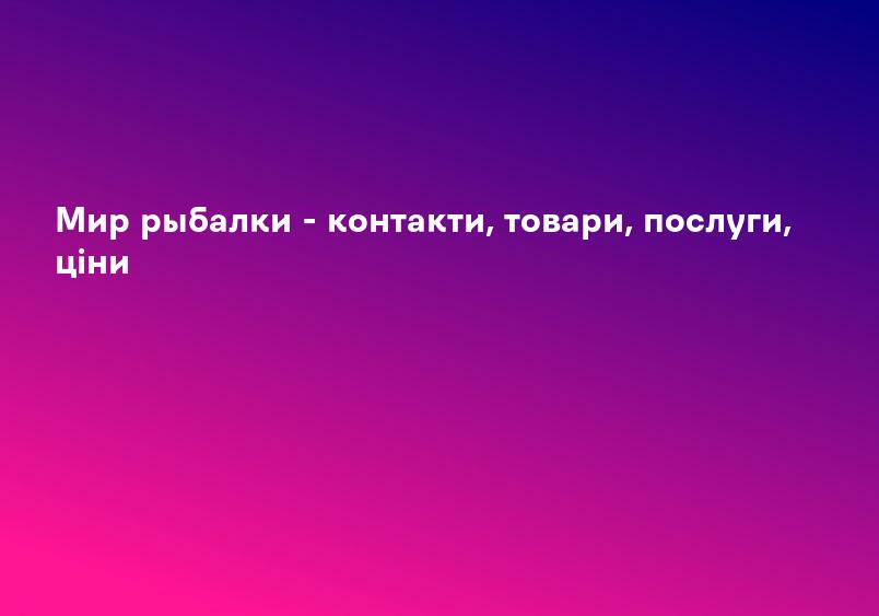 Мир рыбалки - контакти, товари, послуги, ціни